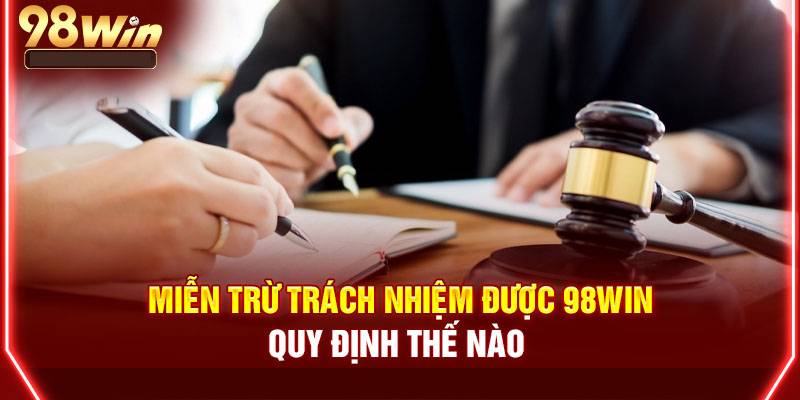 Các trường hợp miễn trừ trách nhiệm của 98Win