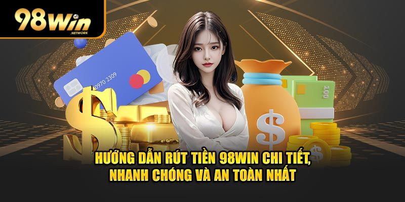 Hướng Dẫn Rút Tiền 98WIN Về Ngay Lập Tức 1 Huong Dan Rut Tien 98WIN Ve Ngay Lap Tuc
